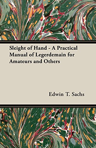 Sleight Of Hand - A Practical Manual Of Legerdemain For Amateurs And Others [Paperback]