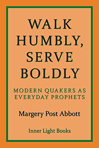 Walk Humbly Serve Boldly  Modern Quakers As Everyday Prophets [Paperback]