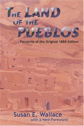 Land of the Pueblos  Facsimile of Original 1888 Edition [Unknown]
