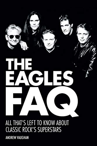 The Eagles FAQ All That's Left to Know About Classic Rock's Superstars [Paperback]