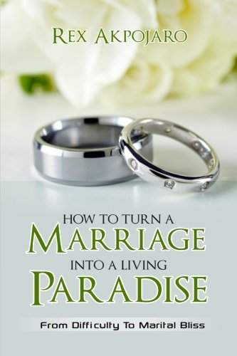 How To Turn A Marriage Into A Living Paradise From Difficulty To Marital Bliss [Paperback]