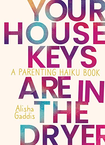 Your House Keys are in the Dryer A Parenting Haiku Book [Paperback]