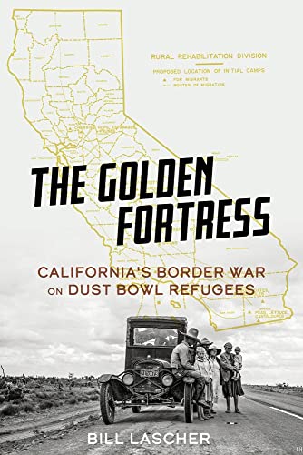 The Golden Fortress California&39s Border War on Dust Bowl Refugees [Hardcover]