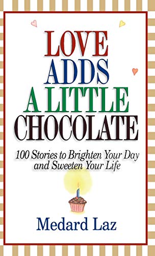 Love Adds a Little Chocolate 100 Stories to Brighten Your Day and Sweeten Your  [Hardcover]
