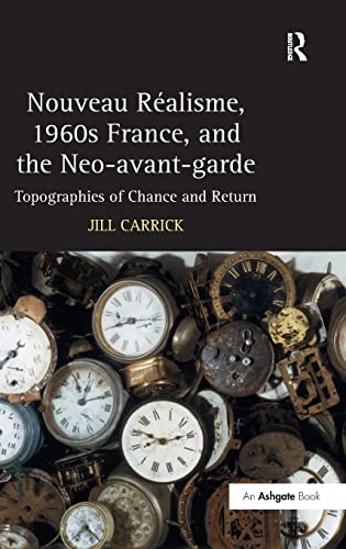 Nouveau Ralisme, 1960s France, and the Neo-avant-garde Topographies of Chance  [Hardcover]