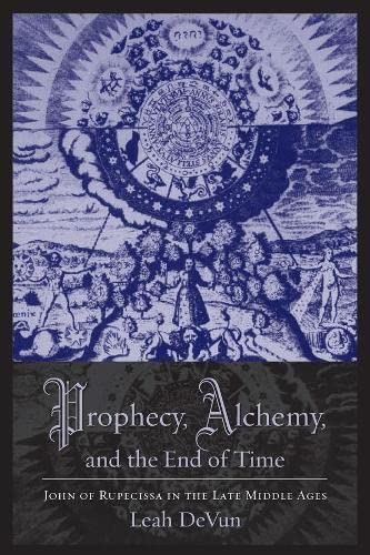 Prophecy, Alchemy, and the End of Time John of Rupescissa in the Late Middle Ag [Paperback]