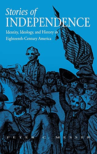 Stories of Independence Identity, Ideology, and History in Eighteenth-Century A [Hardcover]