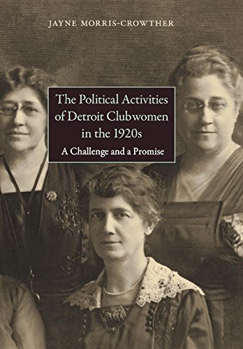 The Political Activities Of Detroit Clubwomen In The 1920s A Challenge And A Pr [Hardcover]