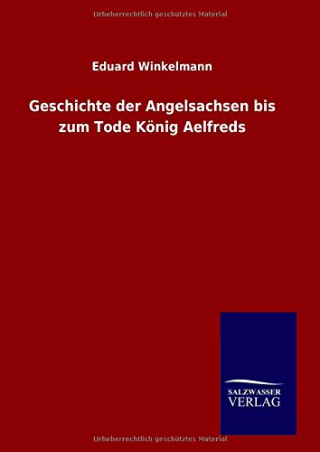 Geschichte Der Angelsachsen Bis Zum Tode Konig Aelfreds (german Edition) [Hardcover]