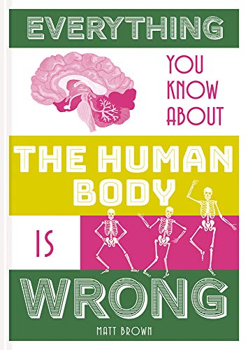 Everything You Know About the Human Body is Wrong [Hardcover]