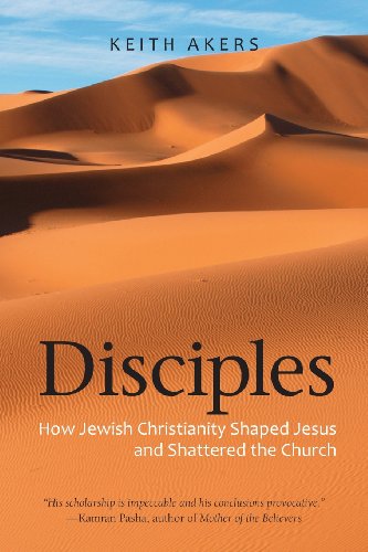 Disciples How Jewish Christianity Shaped Jesus And Shattered The Church [Paperback]