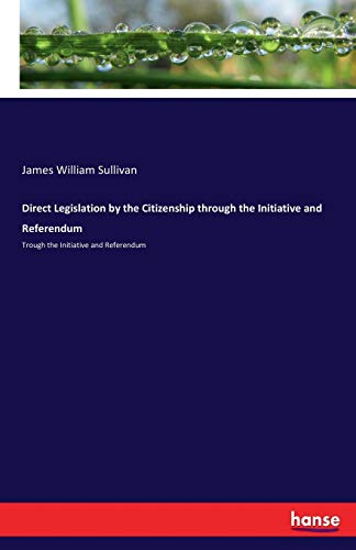 Direct Legislation by the Citizenship Through the Initiative and Referendum [Paperback]