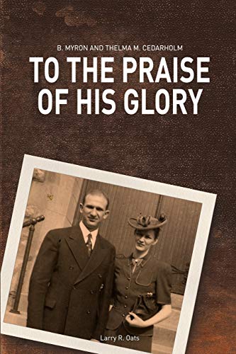 To the Praise of His Glory  B. Myron Cedarholm and Thelma M. Cedarholm [Paperback]