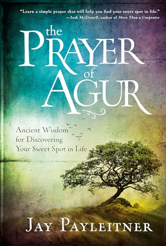 The Prayer of Agur Ancient Wisdom for Discovering Your Sweet Spot in Life [Hardcover]