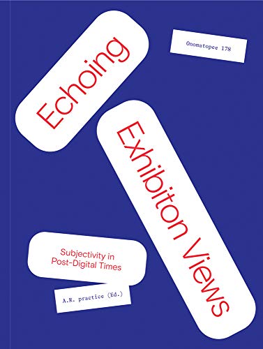 Echoing Exhibition Views Subjectivity in Post-Digital Times [Paperback]