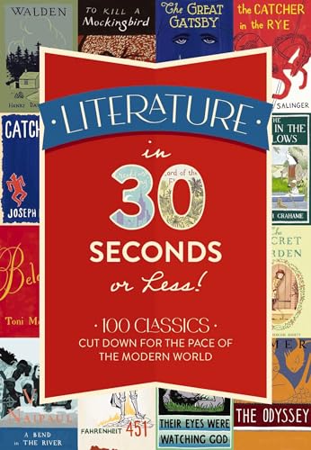 Literature in 30 Seconds or Less 100 Classics Cut Down for the Pace of the Mod [Hardcover]