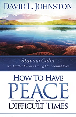 How to Have Peace in Difficult Times Staying calm no matter whats going on aro [Paperback]