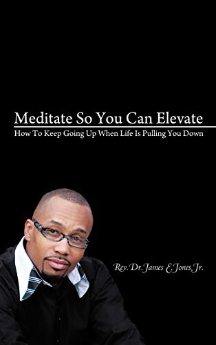 Meditate So You Can Elevate  How to Keep Going up When Life Is Pulling You Down [Hardcover]