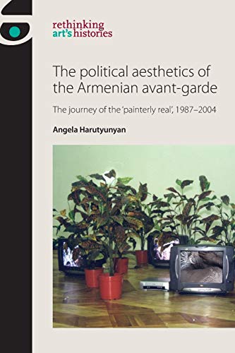 The Political Aesthetics of the Armenian Avant-Garde The Journey of the 'Painte [Paperback]