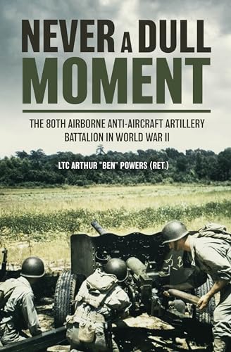 Never a Dull Moment The 80th Airborne Anti-Aircraft Artillery Battalion in Worl [Hardcover]