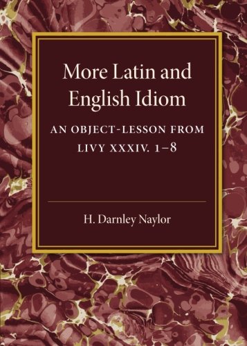 More Latin and English Idiom An Object-Lesson from Livy XXXIV 18 [Paperback]
