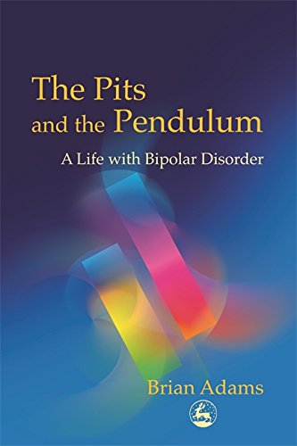 Pits and the Pendulum A Life with Bipolar Disorder [Paperback]