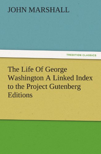 Life of George Washington a Linked Index to the Project Gutenberg Editions [Paperback]