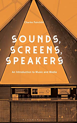 Sounds, Screens, Speakers An Introduction to Music and Media [Hardcover]