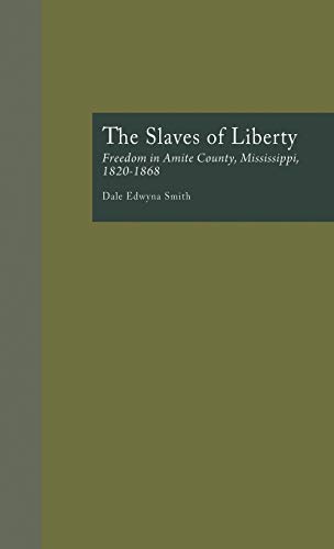 The Slaves of Liberty Freedom in Amite County, Mississippi, 1820-1868 [Hardcover]