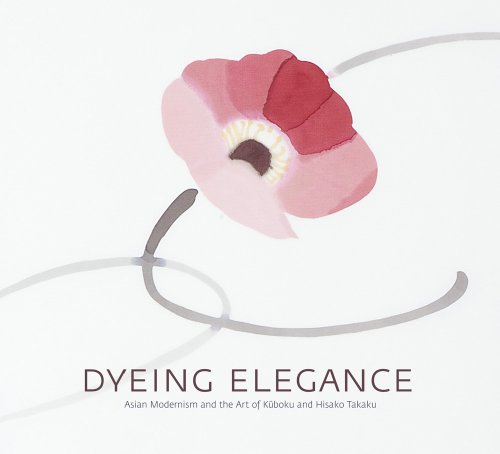 Dyeing Elegance: Asian Modernism And The Art Of Kuboku And Hisako Takaku [Hardcover]
