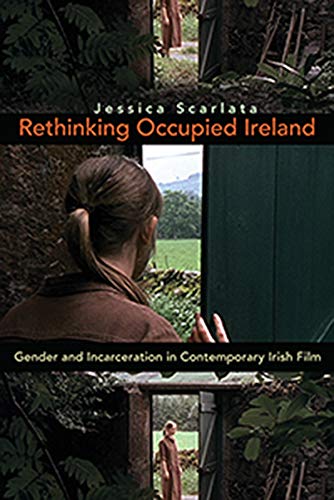 Rethinking Occupied Ireland Gender And Incarceration In Contemporary Irish Film [Hardcover]