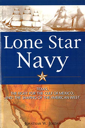 Lone Star Navy Texas, The Fight For The Gulf Of Mexico, And The Shaping Of The  [Hardcover]