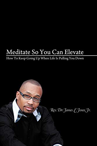 Meditate So You Can Elevate  How to Keep Going up When Life Is Pulling You Down [Paperback]