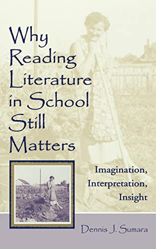 Why Reading Literature in School Still Matters Imagination, Interpretation, Ins [Hardcover]