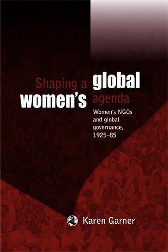 Shaping a global womens agenda Women's NGOs and global governance, 1925-85 [Paperback]