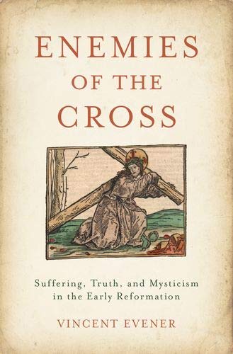 Enemies of the Cross Suffering, Truth, and Mysticism in the Early Reformation [Hardcover]