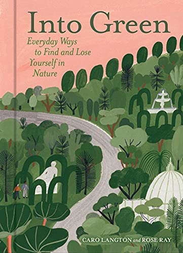 Into Green Everyday Ways to Find and Lose Yourself in Nature [Hardcover]