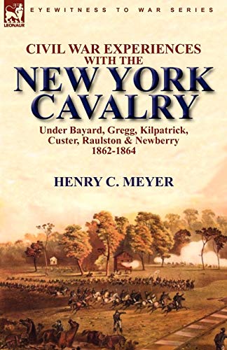 Civil War Experiences With The New York Cavalry Under Bayard, Gregg, Kilpatrick, [Paperback]