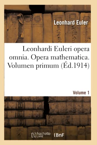 Leonhardi Euleri Opera Omnia. Opera Mathematica. Volumen Primum (french Edition) [Paperback]