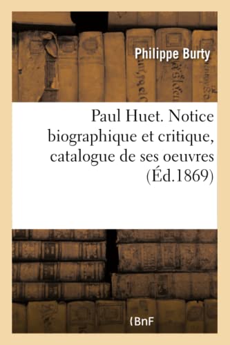 Paul Huet. Notice Biographique Et Critique, Catalogue De Ses Oeuvres