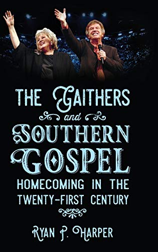 The Gaithers And Southern Gospel Homecoming In The Twenty-First Century (americ [Hardcover]
