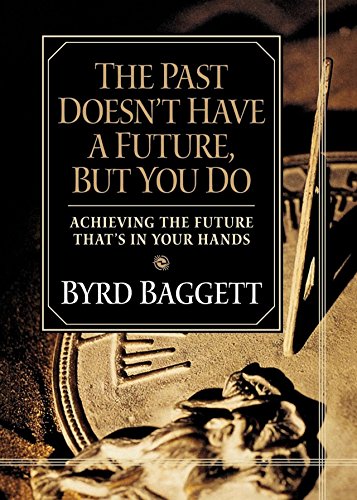 The Past Doesn't Have a Future, But You Do Achieving the Future That's in Your  [Paperback]