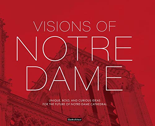 Visions of Notre-Dame  Unique, Bold, and Curious Ideas for the Future of Notre- [Hardcover]