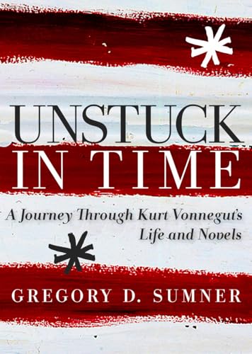 Unstuck in Time A Journey Through Kurt Vonnegut's Life and Novels [Hardcover]