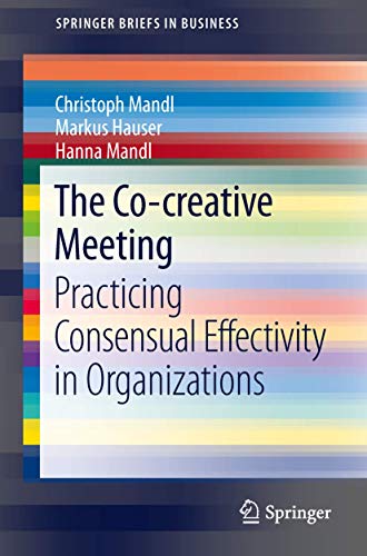 The Co-creative Meeting Practicing Consensual Effectivity in Organizations [Paperback]