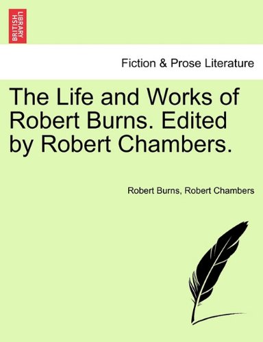 Life and Works of Robert Burns Edited by Robert Chambers [Paperback]