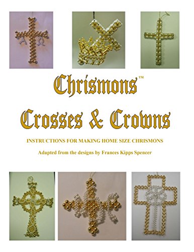 Crosses And Crowns Instructions For Making Home Size Chrismons (volume 5) [Paperback]