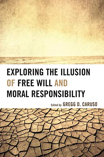 Exploring the Illusion of Free Will and Moral Responsibility [Paperback]