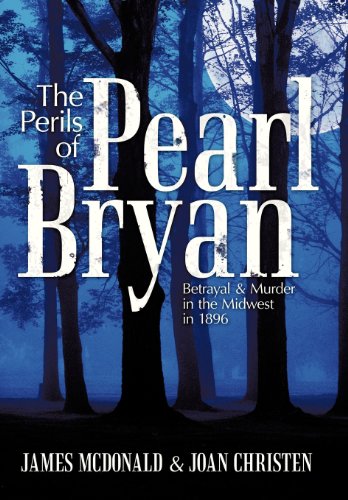 Perils of Pearl Bryan  Betrayal and Murder in the Midwest In 1896 [Hardcover]