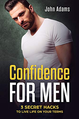 Confidence for Men  3 Secret Hacks to Live Life on Your Terms [Paperback]